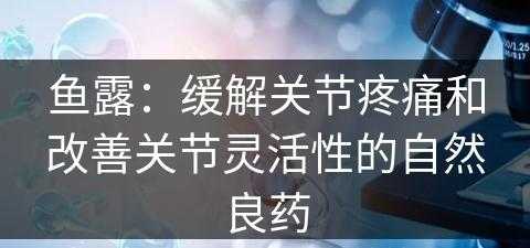 鱼露：缓解关节疼痛和改善关节灵活性的自然良药